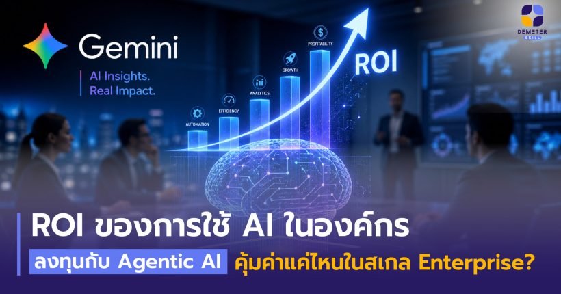 ROI ของการใช้ AI ในองค์กร ลงทุนกับ Agentic AI คุ้มค่าแค่ไหนในสเกล Enterprise?