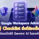 Google Workspace Admin Checklist สำหรับตรวจสอบการตั้งค่าก่อนเปิดใช้ Gemini AI ในองค์กร